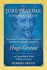 de Jure Praedae Commentarius: Ex Auctoris Codice Descripsit Et Vulgavit Hendrik Gerard Hamaker [With] an Unpublished Work of Hugo Grotiuss (Paperback)