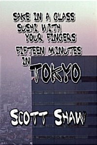 Sake in a Glass, Sushi with Your Fingers: Fifteen Minutes in Tokyo (Paperback)