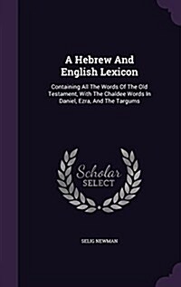 A Hebrew and English Lexicon: Containing All the Words of the Old Testament, with the Chaldee Words in Daniel, Ezra, and the Targums (Hardcover)
