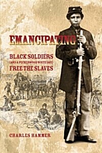 Emancipating: Black Soldiers (and a Peckerwood White Boy) Free the Slaves. (Paperback)