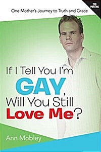 If I Tell You Im Gay, Will You Still Love Me?: One Mothers Journey to Truth and Grace (Paperback, 2)