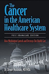 The Cancer in the American Healthcare System: How Washington Controls and Destroys Our Health Care (Paperback)