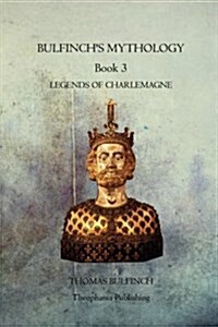 Bulfinchs Mythology Book 3: Legends of Charlemagne (Paperback)