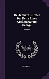 Heldenherz ... Unter Der Kette Eines Grossmartyrers Georgii: Lobrede (Hardcover)