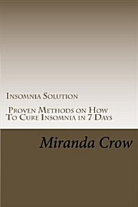 Insomnia Solution: Proven Methods on How to Cure Insomnia in 7 Days (Paperback)