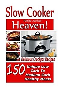 Slow Cooker Heaven! 150 Delicious Crockpot Recipes - Unique Low Carb to Medium C (Paperback)