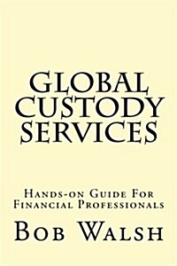 Global Custody Services: Hands-On Guide for Financial Professionals (Paperback)