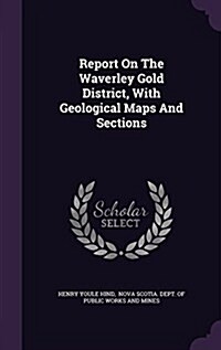 Report on the Waverley Gold District, with Geological Maps and Sections (Hardcover)