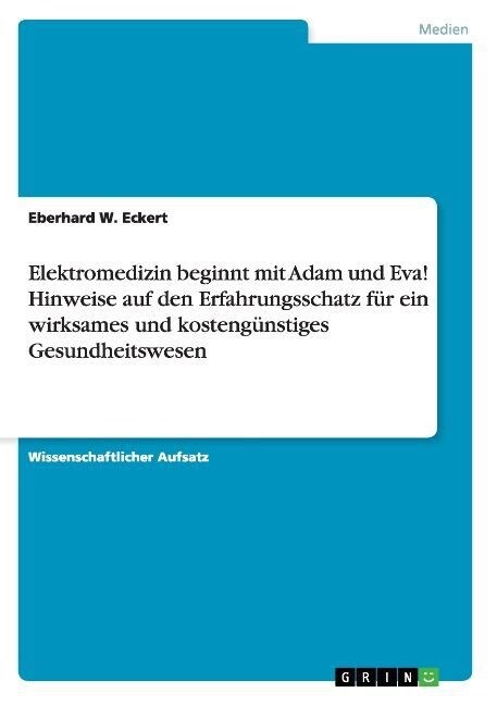 Elektromedizin beginnt mit Adam und Eva! Hinweise auf den Erfahrungsschatz f? ein wirksames und kosteng?stiges Gesundheitswesen (Paperback)