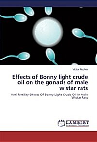 Effects of Bonny Light Crude Oil on the Gonads of Male Wistar Rats (Paperback)