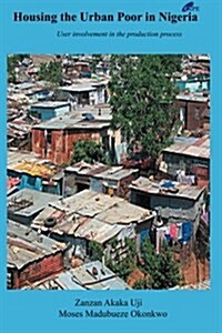 Housing the Urban Poor in Nigeria: User Involvement in the Production Process (Paperback)