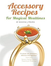 Accessory Recipes for Magical Mealtimes: Learn to Accessorize Your Everyday Meals with Some Quick and Delicious International Side Dishes (Paperback)