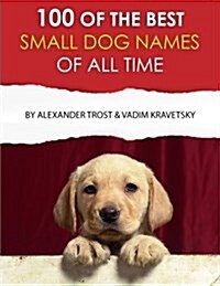 100 of the Best Small Dog Names of All Time (Paperback)