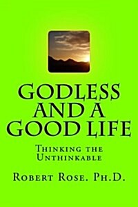 Godless and a Good Life: Thinking the Unthinkable (Paperback)