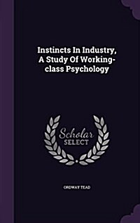 Instincts in Industry, a Study of Working-Class Psychology (Hardcover)