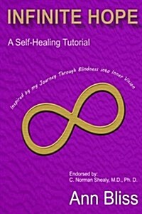 Infinite Hope: A Self-Healing Guide Inspired by My Journey Through Blindness Into Inner Vision (Paperback)