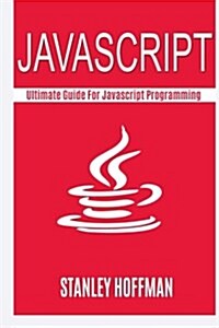 JavaScript: The Ultimate Guide for JavaScript Programming (JavaScript for Beginners, How to Program, Software Development, Basic J (Paperback)