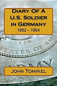 Diary of A U.S. Soldier in Germany: 1952 - 1954 (Paperback)