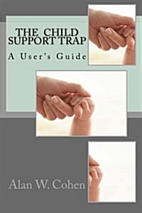 The Child Support Trap: A Users Guide (Paperback)