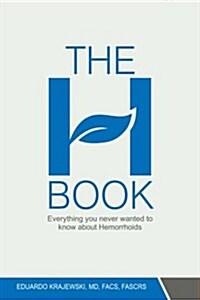 The H Book: Everything You Never Wanted to Know about Hemorrhoids (Paperback)