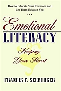Emotional Literacy: Keeping Your Heart: How to Educate Your Emotions and Let Them Educate You (Paperback)