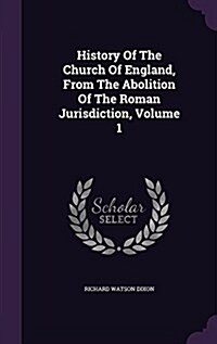 History of the Church of England, from the Abolition of the Roman Jurisdiction, Volume 1 (Hardcover)