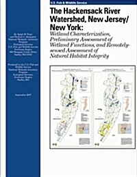 The Hackensack River Watershed, New Jersey/New York: Wetland Characterization, Preliminary Assessment of Wetland Functions, and Remotely-Sensed Assess (Paperback)