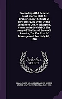 Proceedings of a General Court-Martial Held at Brunswick, in the State of New-Jersey, by Order of His Excellency Gen. Washington, Commander-In-Chief o (Hardcover)