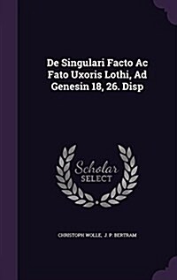 de Singulari Facto AC Fato Uxoris Lothi, Ad Genesin 18, 26. Disp (Hardcover)