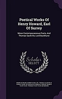 Poetical Works of Henry Howard, Earl of Surrey: Minor Contemporaneous Poets, and Thomas Sackville, Lord Buckhurst (Hardcover)