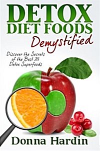 Detox Diet Foods Demystified: Discover the Secrets of the Best 28 Detox Superfoods for Cleansing and Detoxing Your Body Naturally (Paperback)