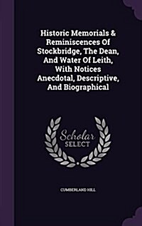 Historic Memorials & Reminiscences of Stockbridge, the Dean, and Water of Leith, with Notices Anecdotal, Descriptive, and Biographical (Hardcover)
