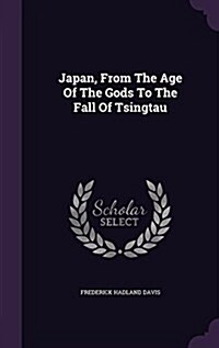 Japan, from the Age of the Gods to the Fall of Tsingtau (Hardcover)