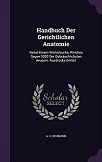 Handbuch Der Gerichtlichen Anatomie: Nebst Einem Worterbuche, Welches Gegen 5000 Der Gebrauchlichsten Anatom. Ausdrucke Erklart (Hardcover)