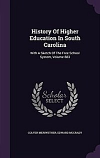 History of Higher Education in South Carolina: With a Sketch of the Free School System, Volume 883 (Hardcover)