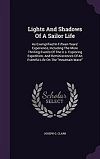 Lights and Shadows of a Sailor Life: As Exemplified in Fifteen Years Experience, Including the More Thrilling Events of the U.S. Exploring Expedition (Hardcover)