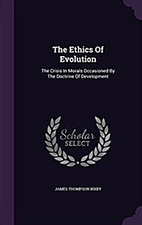 The Ethics of Evolution: The Crisis in Morals Occasioned by the Doctrine of Development (Hardcover)