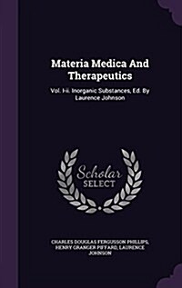 Materia Medica and Therapeutics: Vol. I-II. Inorganic Substances, Ed. by Laurence Johnson (Hardcover)