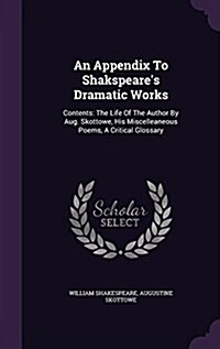 An Appendix to Shakspeares Dramatic Works: Contents: The Life of the Author by Aug. Skottowe, His Miscelleaneous Poems, a Critical Glossary (Hardcover)