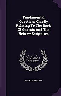 Fundamental Questions Chiefly Relating to the Book of Genesis and the Hebrew Scriptures (Hardcover)