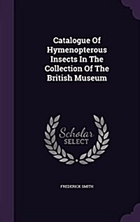 Catalogue of Hymenopterous Insects in the Collection of the British Museum (Hardcover)