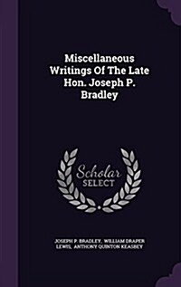 Miscellaneous Writings of the Late Hon. Joseph P. Bradley (Hardcover)