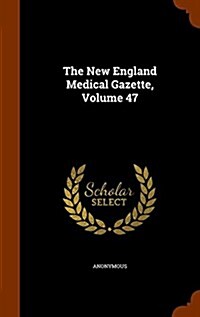 The New England Medical Gazette, Volume 47 (Hardcover)