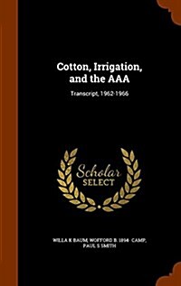 Cotton, Irrigation, and the AAA: Transcript, 1962-1966 (Hardcover)