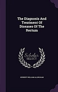 The Diagnosis and Treatment of Diseases of the Rectum (Hardcover)