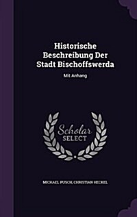 Historische Beschreibung Der Stadt Bischoffswerda: Mit Anhang (Hardcover)