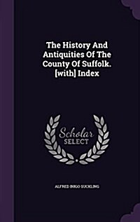 The History and Antiquities of the County of Suffolk. [With] Index (Hardcover)