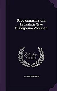 Progymnasmatum Latinitatis Sive Dialogorum Volumen (Hardcover)