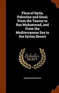 Flora of Syria, Palestine and Sinai; From the Taurus to Ras Muhammad, and from the Mediterranean Sea to the Syrian Desert (Hardcover)