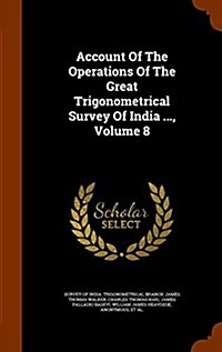 Account of the Operations of the Great Trigonometrical Survey of India ..., Volume 8 (Hardcover)